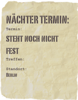 Nächter Termin:
Termin:              
steht noch nicht fest
Treffen:      

Standort:       
Berlin 

